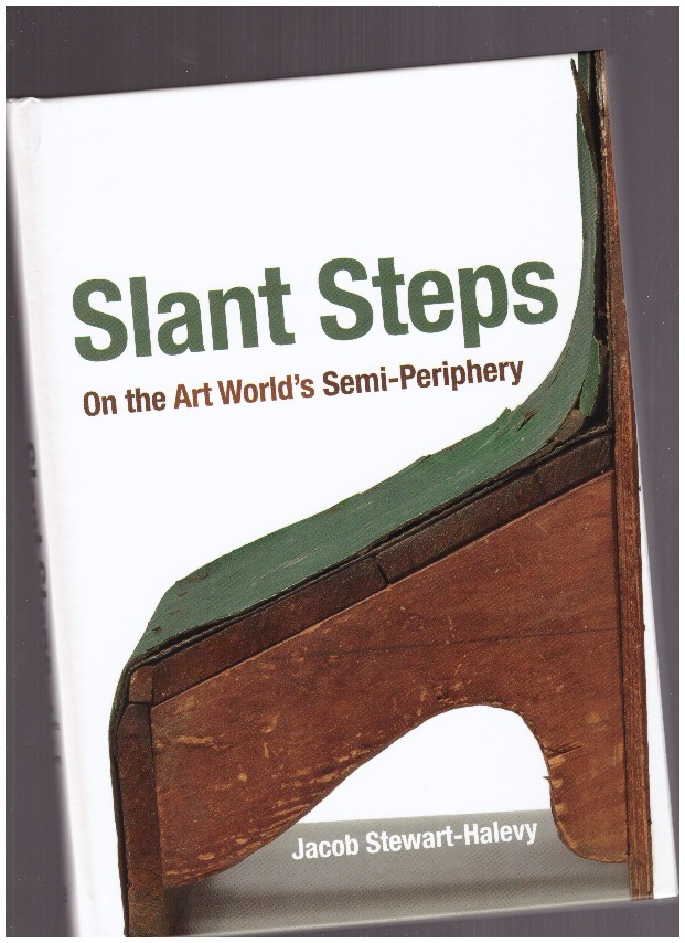 STEWARD-HALEVY, Jacob - Slant Steps. On the Art World's Semi-Periphery